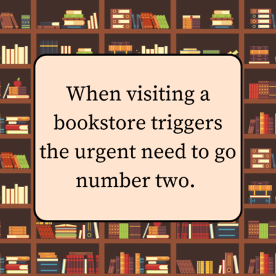 When visiting a bookstore triggers the urgent need to go number two.